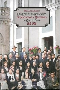 ESCUELAS NORMALES DE MAESTROS Y MAESTRAS DE CIUDAD REAL 1842-1936, LAS | 9788477893929 | LACRUZ ALCOCER, MIGUEL