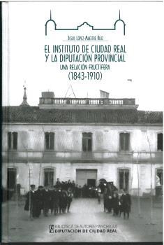 INSTITUTO DE CIUDAD REAL Y LA DIPUTACIÓN PROVINCIAL, EL | 9788477894018 | LÓPEZ MAESTRE RUIZ, JESÚS