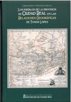 PUEBLOS DE LA PROVINCIA DE CIUDAD REAL EN LAS RELACIONES GEOGRÁFICAS DE TOMÁS LÓPEZ, LOS | 9788477894278 | CAMPOS Y FERNÁNDEZ DE SEVILLA, FRANCISCO JAVIER