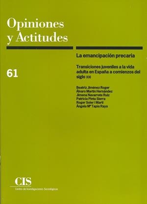 OPINIONES Y ACTITUDES 61 : LA EMANCIPACIÓN PRECARIA, TRANSICIONES JUVENILES A LA VIDA ADULTA EN ESPAÑ | 9788474764598 | JIMÉNEZ ROGER, BEATRIZ/MARTÍN HERNÁNDEZ, ÁLVARO/NAVARRETE RUIZ, JIMENA/PINTA SIERRA, PATRICIA/SOLER