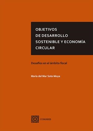OBJETIVOS DE DESARROLLO SOSTENIBLE Y ECONOMÍA CIRCULAR | 9788490458549 | SOTO MOYA, MARÍA DEL MAR