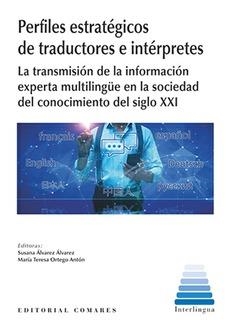 PERFILES ESTRATÉGICOS DE TRADUCTORES E INTÉRPRETES EN LA TRANSMISIÓN DE LA INFORMACIÓN EXPERTA MULTILINGÜE EN LA SOCIEDAD DEL CONOCIMIENTO DEL SIGLO X | 9788490459560 | ÁLVAREZ ÁLVAREZ, SUSANA