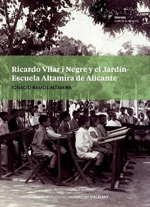 RICARDO VILAR I NEGRE Y EL JARDÍN-ESCUELA ALTAMIRA DE ALICANTE | 9788413020396 | RAMOS ALTAMIRA, IGNACIO