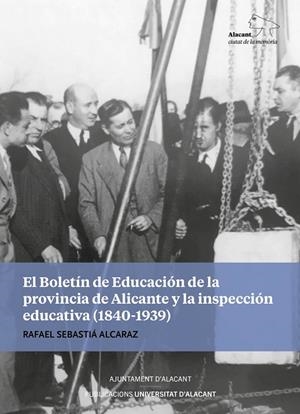 BOLETÍN DE EDUCACIÓN DE LA PROVINCIA DE ALICANTE Y LA INSPECCIÓN EDUCATIVA (1840-1939), EL | 9788413022680 | SEBASTIÁ ALCARAZ, RAFAEL