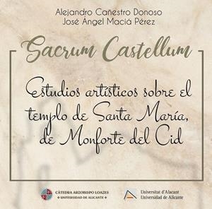 SACRUM CASTELLUM : ESTUDIOS ARTÍSTICOS SOBRE EL TEMPLO DE SANTA MARÍA, DE MONFORTE DEL CID | 9788416724901 | CAÑESTRO DONOSO, ALEJANDRO