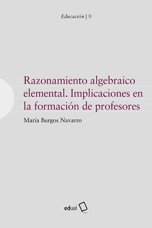 RAZONAMIENTO ALGEBRAICO ELEMENTAL. IMPLICACIONES EN LA FORMACIÓN DE PROFESORES | 9788413511993 | BURGOS NAVARRO, MARÍA