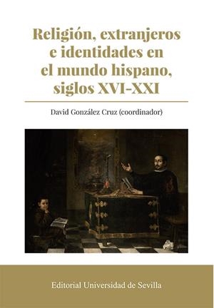 RELIGIÓN, EXTRANJEROS E IDENTIDADES EN EL MUNDO HISPANO, SIGLOS XVI-XXI | 9788447222360 | GONZÁLEZ CRUZ, DAVID/STALLAERT, CHRISTIANE/HUGON, ALAIN/O'SCEA, CIARAN/GONZÁLEZ CRUZ, DAVID/NAVARRO
