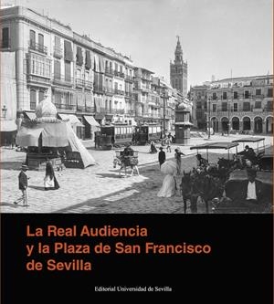REAL AUDIENCIA Y LA PLAZA DE SAN FRANCISCO DE SEVILLA, LA | 9788447223916 | RUBIALES TORREJÓN, JAVIER/PÉREZ ESCOLANO, VÍCTOR/MORALES, ALFREDO J./ALADRO PRIETO, JOSÉ MANUEL/OLLE