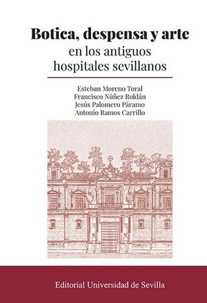 BOTICA, DESPENSA Y ARTE EN LOS ANTIGUOS HOSPITALES SEVILLANOS | 9788447224203 | MORENO TORAL, ESTEBAN/NÚÑEZ ROLDÁN, FRANCISCO/PALOMERO PÁRAMO, JESÚS/RAMOS CARRILLO, ANTONIO