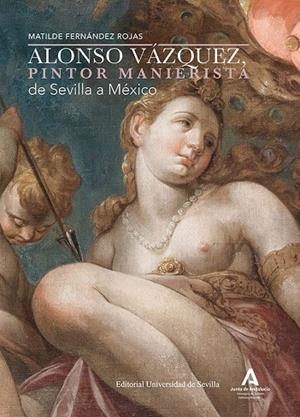 ALONSO VÁZQUEZ, PINTOR MANIERISTA DE SEVILLA A MÉXICO | 9788447225286 | FERNÁNDEZ ROJAS, MATILDE