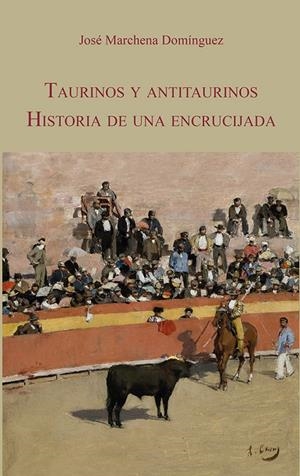 TAURINOS Y ANTITAURINOS. HISTORIA DE UNA ENCRUCIJADA | 9788447226139 | MARCHENA DOMÍNGUEZ, JOSÉ