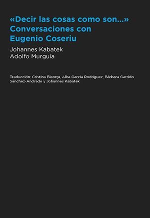 DECIR LAS COSAS COMO SON... CONVERSACIONES CON EUGENIO COSERIU | 9788447231171 | KABATEK, JOHANNES