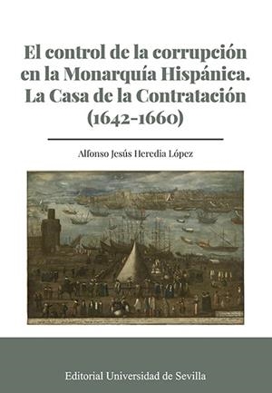 CONTROL DE LA CORRUPCIÓN EN LA MONARQUÍA HISPÁNICA, EL. LA CASA DE LA CONTRATACIÓN (1642-1660) | 9788447231218 | HEREDIA LÓPEZ, ALFONSO JESÚS