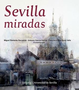 SEVILLA MIRADAS | 9788447231300 | BASTENTE RECUERDA, MIGUEL/GARCÍA GARCÍA, ANTONIO/RODRÍGUEZ VALLS, FRANCISCO/ALMUEDO PALMA, JOSÉ/ANDR