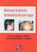 BASES PARA LA ATENCIÓN FARMACÉUTICA DEL ACNÉ VULGAR | 9788479784539 | SÁNCHEZ ALONSO, FRANCISCO
