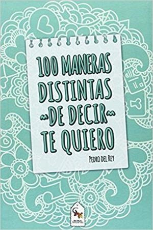 100 MANERAS DISTINTAS DE DECIR TE QUIERO | 9788494446108 | DEL REY, PEDRO