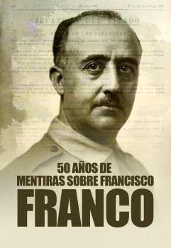 50 AÑOS DE MENTIRAS SOBRE FRANCISCO FRANCO (2ª EDICIÓN) | 9791399161939 | ROMERO FERREIRO, ÁLVARO / GARCÍA ISAC, JAVIER / QUIRÓS, RAÚL / PIÑEIRO MACEIRAS, JOSÉ