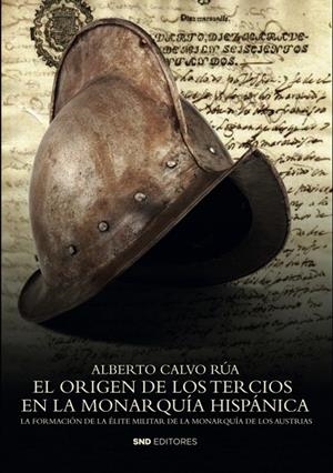 ORIGEN DE LOS TERCIOS EN LA MONARQUÍA HISPÁNICA, EL | 9788418816482 | CALVO RÚA, ALBERTO