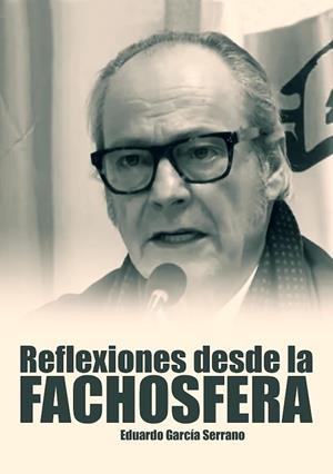 REFLEXIONES DESDE LA FACHOSFERA. EDUARDO GARCÍA SERRANO | 9788419764577 | GARCÍA SERRANO, EDUARDO