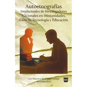 AUTOETNOGRAFÍAS INTELECTUALES DE INVESTIGADORES NACIONALES EN HUMANIDADES, CIENCIA, TECNOLOGÍA Y EDUCACIÓN | 9786072642355 | RODRÍGUEZ SALAZAR, LUIS MAURICIO