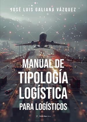 MANUAL DE TIPOLOGÍA LOGÍSTICA PARA LOGÍSTICOS | 9790236789091 | GALIANA VÁZQUEZ, JOSÉ LUIS