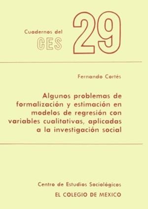 ALGUNOS PROBLEMAS DE FORMALIZACIÓN Y ESTIMACIÓN EN MODELOS DE REGRESIÓN CON VARIABLES CUALITATIVAS, APLICADAS A LA INVESTIGACIÓN SOCIAL | 9789681200749 | CORTÉS CÁCERES, FERNANDO