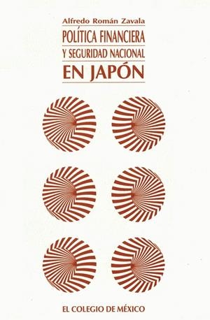 POLÍTICA FINANCIERA Y SEGURIDAD NACIONAL EN JAPÓN | 9789681207076 | ROMÁN ZAVALA, ALFREDO