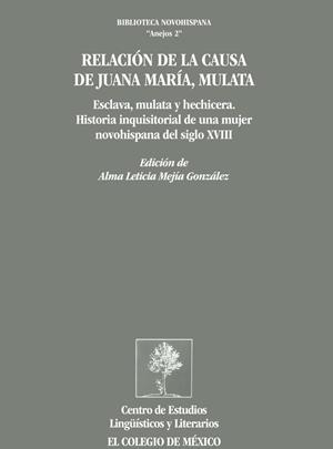 RELACIÓN DE LA CAUSA DE JUANA MARÍA, MULATA | 9789681207144 | MEJÍA GONZÁLEZ, ALMA LETICIA