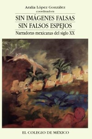 SIN IMÁGENES FALSAS, SIN FALSOS ESPEJOS | 9789681206086 | LÓPEZ GONZÁLEZ, ARALIA