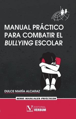 MANUAL PRÁCTICO PARA COMBATIR EL BULLYING ESCOLAR | 9788413379463 | ALCARAZ, DULCE MARIA