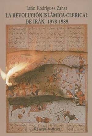 REVOLUCIÓN ISLÁMICA-CLERICAL DE IRÁN, 1978-1989, LA | 9789681204624 | RODRÍGUEZ ZAHAR, LEÓN