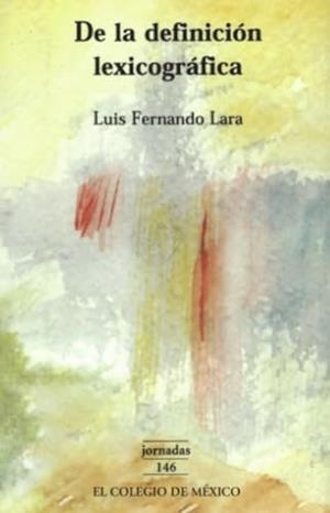 DE LA DEFINICIÓN LEXICOGRÁFICA | 9789681211479 | LARA, LUIS FERNANDO