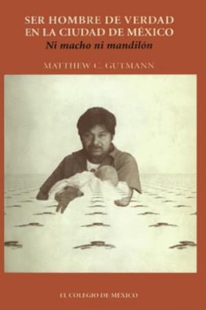 SER HOMBRE DE VERDAD EN LA CIUDAD DE MÉXICO | 9789681209124 | C. GUTMANN, MATTHEW