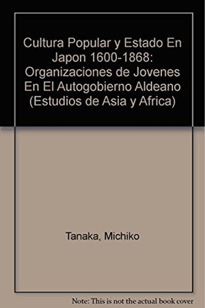 CULTURA POPULAR Y ESTADO EN JAPÓN, 1600-1868 | 9789681203559 | TANAKA, MICHIKO