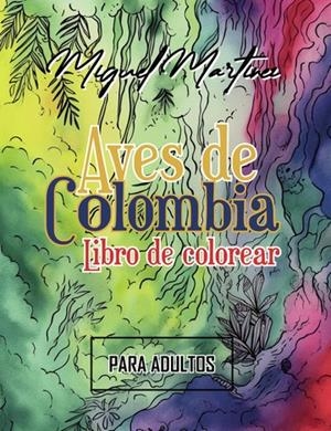 AVES DE COLOMBIA : LIBRO DE COLOREAR (PARA ADULTOS) | 9786280109398 | MARTÍNEZ, MIGUEL