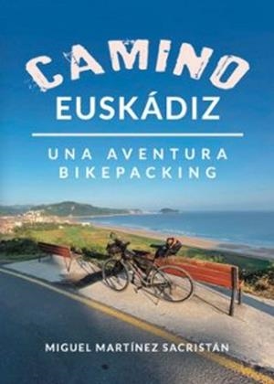 CAMINO EUSKÁDIZ. UNA AVENTURA BIKEPACKING | 9788409358083 | MARTÍNEZ SACRISTÁN, MIGUEL