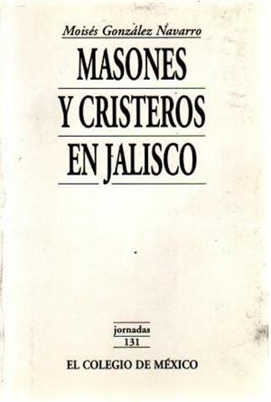 MASONES Y CRISTEROS EN JALISCO | 9789681209780 | GONZÁLEZ NAVARRO, MOISÉS
