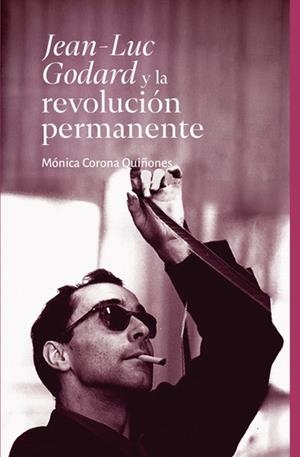 JEAN-LUC GODARD Y LA REVOLUCIÓN PERMANENTE | 9786077535676 | CORONA QUIÑONES, MÓNICA