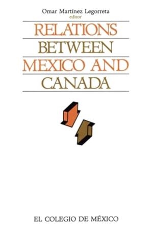 RELATIONS BETWEEN MEXICO AND CANADA | 9789681203870 | MARTÍNEZ LEGORRETA, OMAR