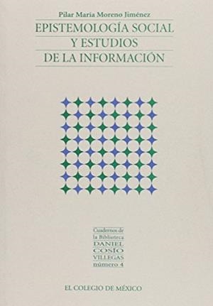 EPISTEMOLOGÍA SOCIAL Y ESTUDIOS DE LA INFORMACIÓN | 9789681213268 | MORENO JIMÉNEZ, PILAR MARÍA