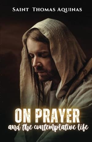 ON PRAYER AND THE CONTEMPLATIVE LIFE | 9791223021828 | SAINT THOMAS AQUINAS