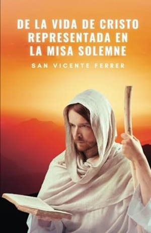 DE LA VIDA DE CRISTO REPRESENTADA EN LA MISA SOLEM | 9791222410388 | FERRER, SAN VICENTE