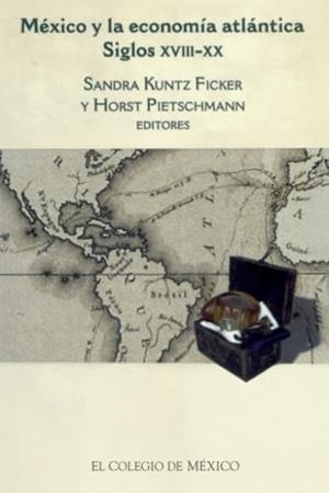 MÉXICO Y LA ECONOMÍA ATLÁNTICA (SIGLOS XVIII-XX) | 9789681212186 | KUNTZ FICKER, SANDRA