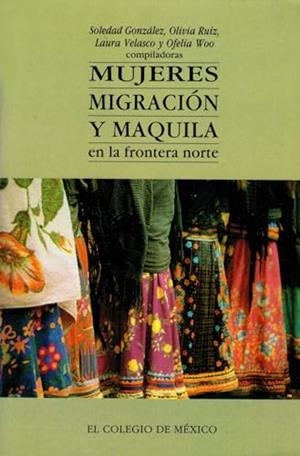MUJERES MIGRACIÓN Y MAQUILA EN LA FRONTERA NORTE | 9789681205959 | GONZÁLEZ MONTES, SOLEDAD
