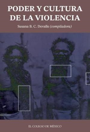 PODER Y CULTURA DE LA VIOLENCIA | 9789681209377 | DEVALLE, SUSANA B. C.