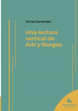 LECTURA VERTICAL DE ARLT Y BORGES, UNA | 9786316729002 | FERNÁNDEZ, TOMÁS
