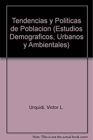 TENDENCIAS Y POLÍTICAS DE POBLACIÓN | 9789681201937 | URQUIDI, VÍCTOR L.