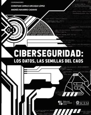 CIBERSEGURIDAD : LOS DATOS, LAS SEMILLAS DEL CAOS | 9786287630154 | NAVARRO CADAVID, ANDRÉS
