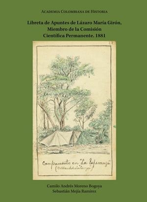 LIBRETA DE APUNTES DE LÁZARO MARÍA GIRÓN, MIEMBRO DE LA COMISIÓN CIENTÍFICA PERMANENTE. 1881 | 9789585154629 | MEJÍA, SEBASTIÁN