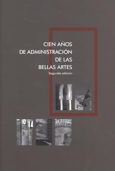 CIEN AÑOS DE ADMINISTRACIÓN DE LAS BELLAS ARTES | 9788481817287